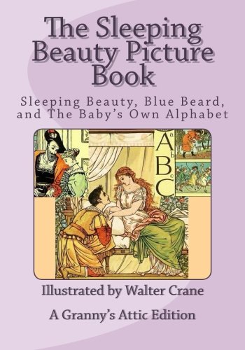 The Sleeping Beauty Picture Book: Sleeping Beauty, Blue Beard, and The Baby's Own Alphabet The Sleeping Beauty Picture Book: Sleeping Beauty, Blue Beard, and The Baby's Own Alphabet