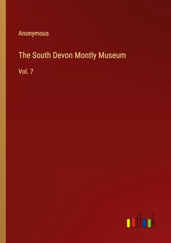 The South Devon Montly Museum: Vol. 7 The South Devon Montly Museum: Vol. 7 von Outlook Verlag