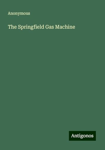 The Springfield Gas Machine The Springfield Gas Machine von Antigonos Verlag