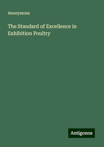 The Standard of Excellence in Exhibition Poultry The Standard of Excellence in Exhibition Poultry von Antigonos Verlag