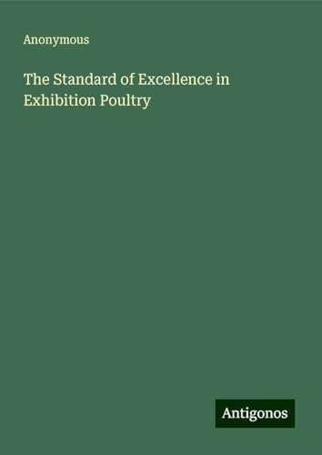 The Standard of Excellence in Exhibition Poultry The Standard of Excellence in Exhibition Poultry von Antigonos Verlag