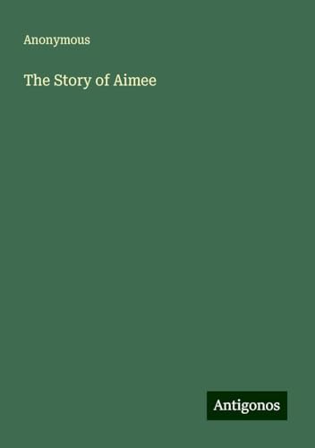 The Story of Aimee The Story of Aimee von Antigonos Verlag