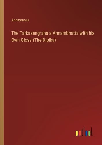 The Tarkasangraha a Annambhatta with his Own Gloss (The Dipika)