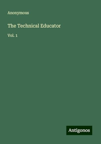 The Technical Educator: Vol. 1 The Technical Educator: Vol. 1 von Antigonos Verlag