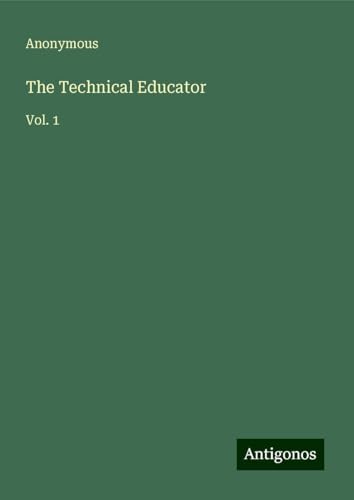 The Technical Educator: Vol. 1 The Technical Educator: Vol. 1 von Antigonos Verlag