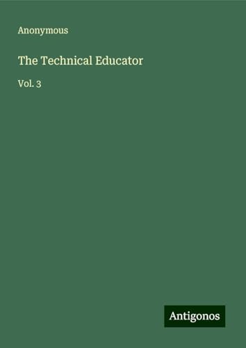 The Technical Educator: Vol. 3 The Technical Educator: Vol. 3 von Antigonos Verlag
