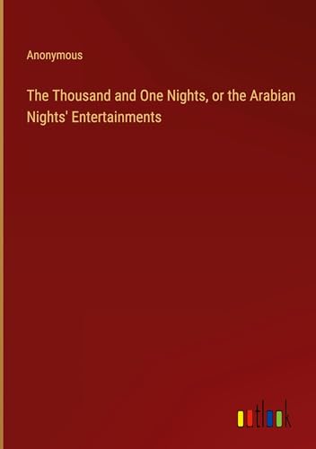 The Thousand and One Nights, or the Arabian Nights' Entertainments The Thousand and One Nights, or the Arabian Nights' Entertainments von Outlook Verlag