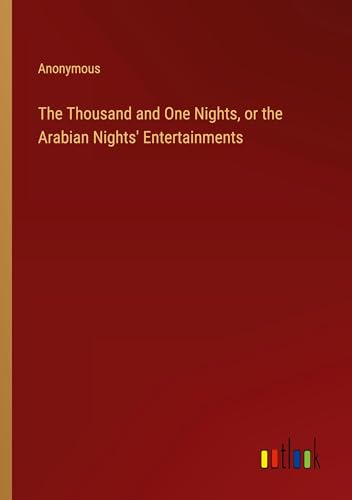 The Thousand and One Nights, or the Arabian Nights' Entertainments The Thousand and One Nights, or the Arabian Nights' Entertainments von Outlook Verlag