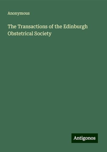 The Transactions of the Edinburgh Obstetrical Society The Transactions of the Edinburgh Obstetrical Society von Antigonos Verlag