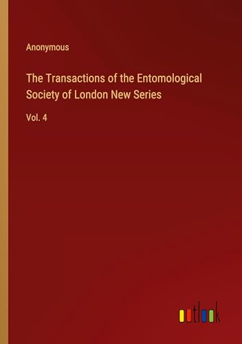 The Transactions of the Entomological Society of London New Series: Vol. 4 The Transactions of the Entomological Society of London New Series: Vol. 4 von Outlook Verlag