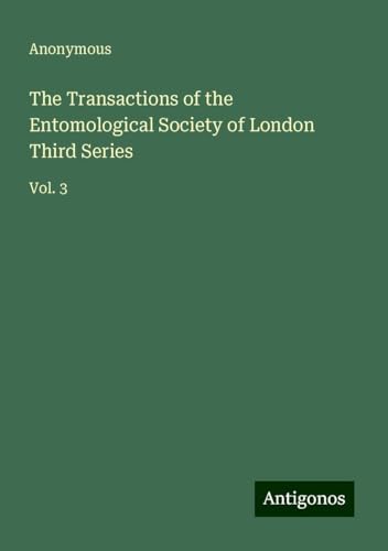 The Transactions of the Entomological Society of London Third Series: Vol. 3 The Transactions of the Entomological Society of London Third Series: Vol. 3 von Antigonos Verlag
