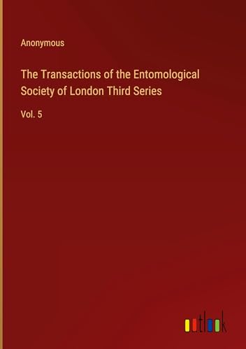 The Transactions of the Entomological Society of London Third Series: Vol. 5 The Transactions of the Entomological Society of London Third Series: Vol. 5 von Outlook Verlag