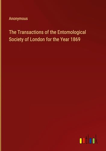 The Transactions of the Entomological Society of London for the Year 1869 The Transactions of the Entomological Society of London for the Year 1869 von Outlook Verlag
