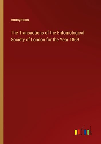 The Transactions of the Entomological Society of London for the Year 1869 The Transactions of the Entomological Society of London for the Year 1869 von Outlook Verlag