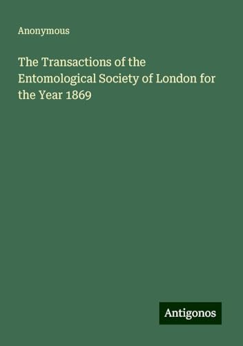 The Transactions of the Entomological Society of London for the Year 1869 The Transactions of the Entomological Society of London for the Year 1869 von Antigonos Verlag