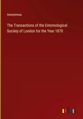 The Transactions of the Entomological Society of London for the Year 1870 The Transactions of the Entomological Society of London for the Year 1870 von Outlook Verlag