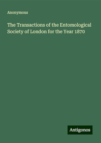 The Transactions of the Entomological Society of London for the Year 1870 The Transactions of the Entomological Society of London for the Year 1870 von Antigonos Verlag
