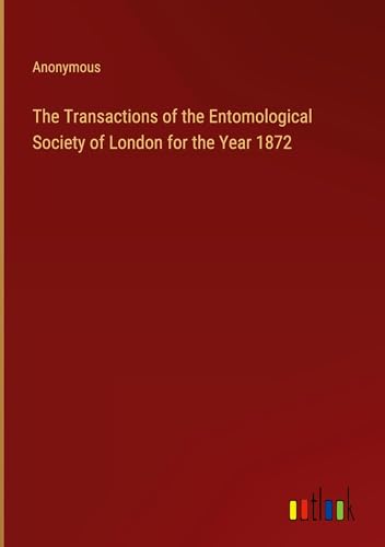 The Transactions of the Entomological Society of London for the Year 1872 The Transactions of the Entomological Society of London for the Year 1872 von Outlook Verlag