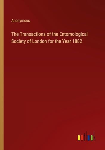 The Transactions of the Entomological Society of London for the Year 1882 The Transactions of the Entomological Society of London for the Year 1882 von Outlook Verlag