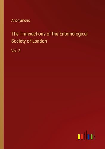The Transactions of the Entomological Society of London: Vol. 3 The Transactions of the Entomological Society of London: Vol. 3 von Outlook Verlag