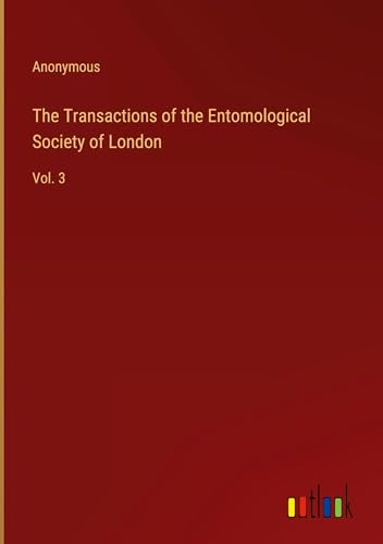 The Transactions of the Entomological Society of London: Vol. 3 The Transactions of the Entomological Society of London: Vol. 3 von Outlook Verlag