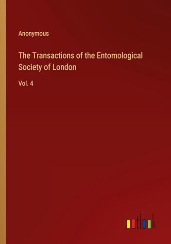 The Transactions of the Entomological Society of London: Vol. 4 The Transactions of the Entomological Society of London: Vol. 4 von Outlook Verlag