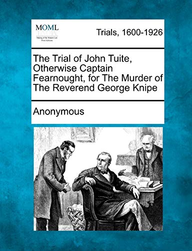 The Trial of John Tuite, Otherwise Captain Fearnought, for the Murder of the Reverend George Knipe