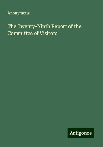 The Twenty-Ninth Report of the Committee of Visitors The Twenty-Ninth Report of the Committee of Visitors von Antigonos Verlag