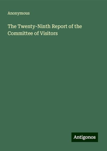 The Twenty-Ninth Report of the Committee of Visitors The Twenty-Ninth Report of the Committee of Visitors von Antigonos Verlag