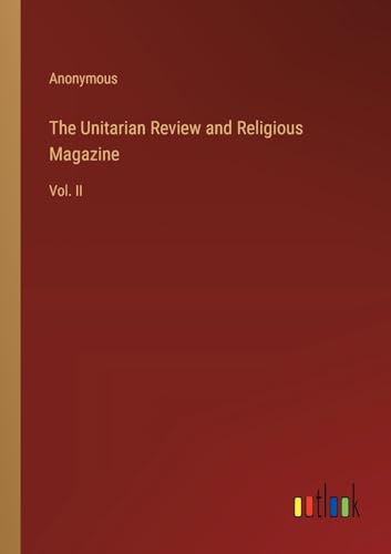 The Unitarian Review and Religious Magazine: Vol. II