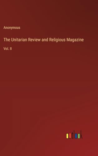 The Unitarian Review and Religious Magazine: Vol. II von Outlook Verlag
