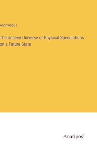 The Unseen Universe or Physical Speculations on a Future State