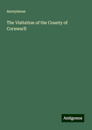 The Visitation of the County of Cornwarll The Visitation of the County of Cornwarll von Antigonos Verlag