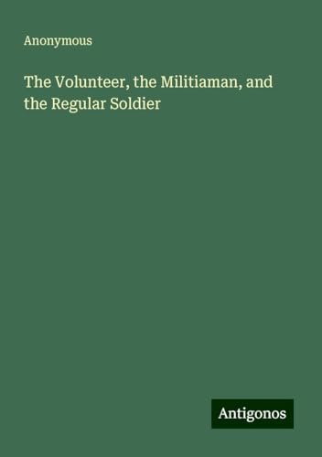 The Volunteer, the Militiaman, and the Regular Soldier The Volunteer, the Militiaman, and the Regular Soldier von Antigonos Verlag