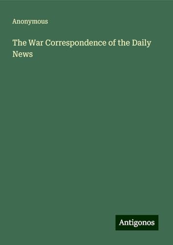 The War Correspondence of the Daily News The War Correspondence of the Daily News von Antigonos Verlag