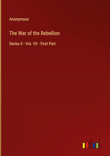 The War of the Rebellion: Series II - Vol. VII - First Part The War of the Rebellion: Series II - Vol. VII - First Part von Outlook Verlag