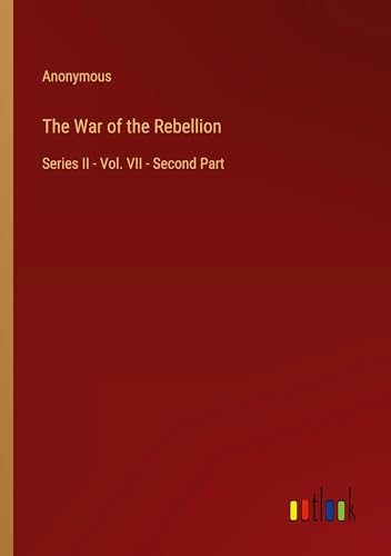 The War of the Rebellion: Series II - Vol. VII - Second Part The War of the Rebellion: Series II - Vol. VII - Second Part von Outlook Verlag