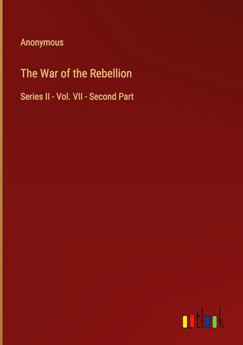 The War of the Rebellion: Series II - Vol. VII - Second Part The War of the Rebellion: Series II - Vol. VII - Second Part von Outlook Verlag