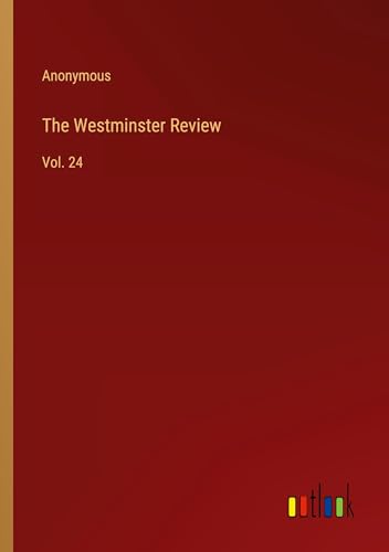 The Westminster Review: Vol. 24 The Westminster Review: Vol. 24 von Outlook Verlag