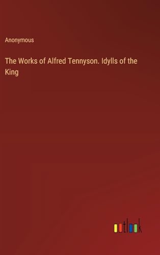 The Works of Alfred Tennyson. Idylls of the King
