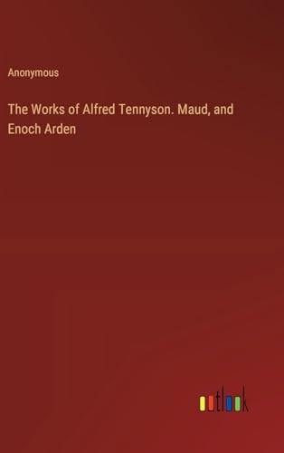 The Works of Alfred Tennyson. Maud, and Enoch Arden
