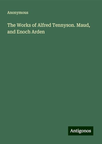 The Works of Alfred Tennyson. Maud, and Enoch Arden The Works of Alfred Tennyson. Maud, and Enoch Arden von Antigonos Verlag