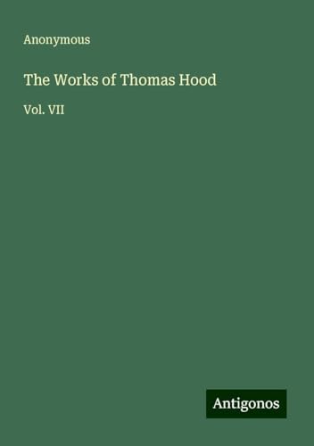 The Works of Thomas Hood: Vol. VII The Works of Thomas Hood: Vol. VII von Antigonos Verlag
