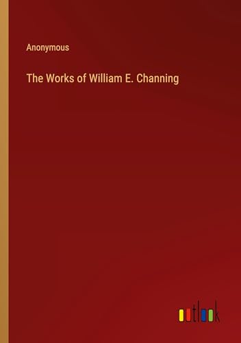 The Works of William E. Channing von Outlook Verlag