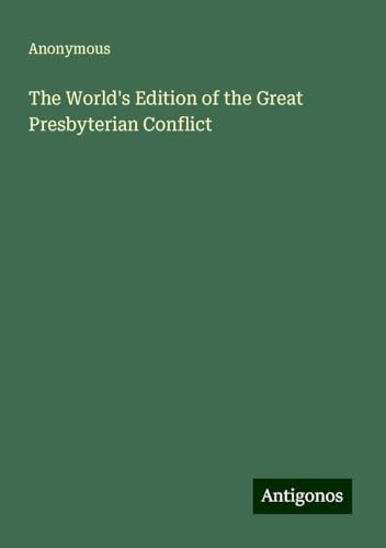The World's Edition of the Great Presbyterian Conflict The World's Edition of the Great Presbyterian Conflict von Antigonos Verlag
