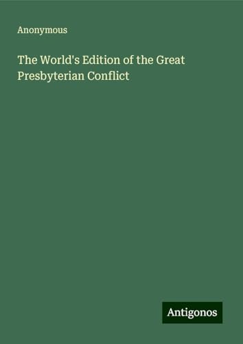 The World's Edition of the Great Presbyterian Conflict The World's Edition of the Great Presbyterian Conflict von Antigonos Verlag