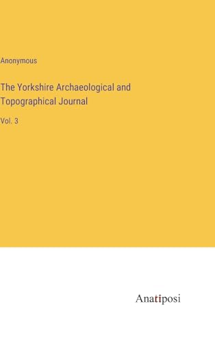 The Yorkshire Archaeological and Topographical Journal: Vol. 3 von Anatiposi Verlag
