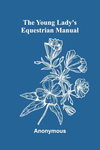 The Young Lady's Equestrian Manual The Young Lady's Equestrian Manual von Alpha Edition