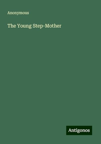 The Young Step-Mother The Young Step-Mother von Antigonos Verlag