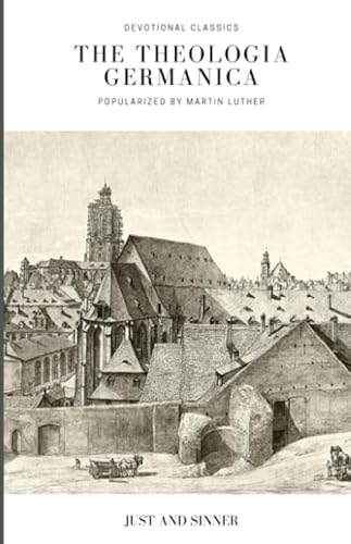 Theologia Germanica: Popularized by Martin Luther Theologia Germanica: Popularized by Martin Luther